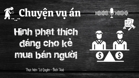 Chuyện vụ án "Hình phạt thích đáng cho kẻ mua bán người"