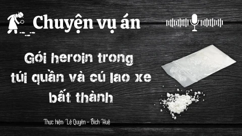 Chuyện vụ án "Gói heroin trong túi quần và cú lao xe bất thành"