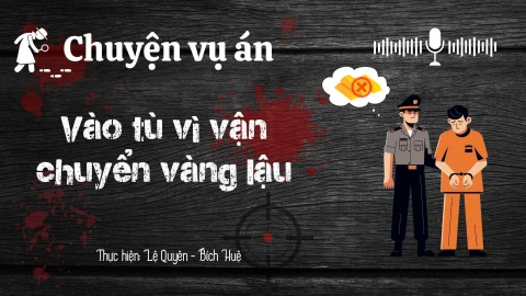 Chuyện vụ án: "Vào tù vì vận chuyển vàng lậu"