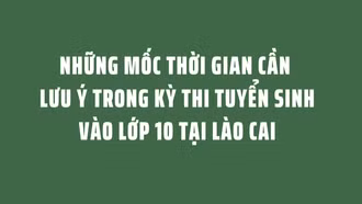Những mốc thời gian cần lưu ý trong kỳ thi tuyển sinh vào lớp 10 tại Lào Cai