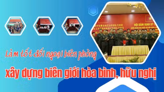 Làm tốt đối ngoại biên phòng - xây dựng biên giới hòa bình, hữu nghị