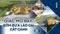 “Giấc mơ bay” sớm đưa Lào Cai cất cánh