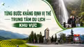 Từng bước khẳng định vị thế trung tâm du lịch khu vực