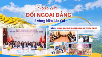 Dấu ấn đối ngoại Đảng ở vùng biên Lào Cai