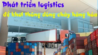 Phát triển logistics để khơi thông dòng chảy hàng hóa