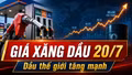 Giá xăng dầu hôm nay 20/7: Dầu thế giới tăng nhanh phiên đầu tuần
