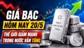 Giá bạc hôm nay 20/5: Bạc thế giới lao dốc, bạc trong nước vẫn tăng