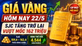 Giá vàng hôm nay 22/5: SJC bật tăng trở lại, vàng thế giới neo cao