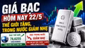Giá bạc hôm nay 22/5: Bạc thế giới tăng tiếp, trong nước giảm nhẹ
