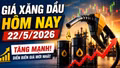 Giá xăng dầu hôm nay 22/5: Xăng trong nước tăng mạnh, dầu thế giới giảm