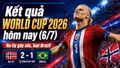 Kết quả World Cup 2026 hôm nay 6/7 mới nhất: Cú đúp của Haaland