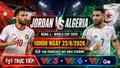 Nhận định Jordan vs Algeria: Mahrez trước trận cầu sinh tử