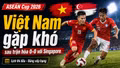 Lịch thi đấu ASEAN Cup 2026 (AFF Cup) mới nhất: Việt Nam còn cửa nào vào bán kết?