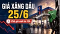 Giá xăng dầu hôm nay 25/6: Dầu thế giới giảm mạnh
