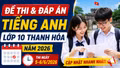 Đề thi, đáp án môn Tiếng Anh lớp 10 Thanh Hóa 2026 mới nhất