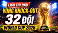 Lịch knock-out 32 đội World Cup 2026 chính thức