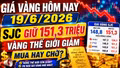 Giá vàng hôm nay 19/6: SJC, BTMC, DOJI, PNJ có giảm theo vàng thế giới?