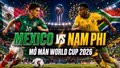 Kênh xem trực tiếp Mexico vs Nam Phi trận mở màn World Cup 2026
