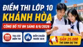 Điểm thi, điểm chuẩn lớp 10 Khánh Hòa 2026: Công bố từ 8h sáng 8/6