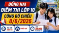 Đồng Nai dự kiến công bố điểm thi lớp 10 trong chiều 8/6/2026