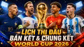 Lịch bán kết, chung kết World Cup 2026 mới nhất theo giờ Việt Nam