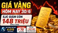 Giá vàng hôm nay 30/6: Vàng SJC, BTMC, DOJI, PNJ giảm nhẹ