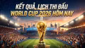 Cập nhật kết quả, lịch thi đấu World Cup hôm nay 24/6 mới nhất