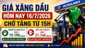 Giá xăng dầu hôm nay 16/7: Chờ điều chỉnh tăng từ 15h?