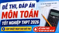 Cập nhật đề thi, đáp án môn Toán tốt nghiệp THPT 2026 nhanh mới nhất