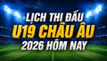 Lịch thi đấu U19 châu Âu 2026 mới nhất