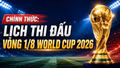 Lịch thi đấu vòng 16 đội (1/8) World Cup 2026: Đủ 8 cặp vòng 16 đội