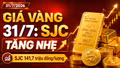 Giá vàng hôm nay 31/7: SJC, BTMC, PNJ, DOJI tăng theo vàng thế giới?