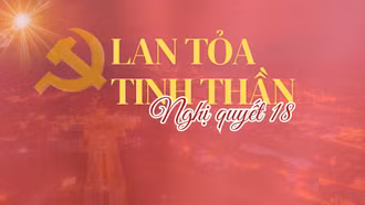 Lan tỏa tinh thần Nghị quyết số 18
