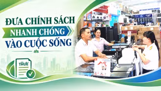 Đưa chính sách nhanh chóng vào cuộc sống 