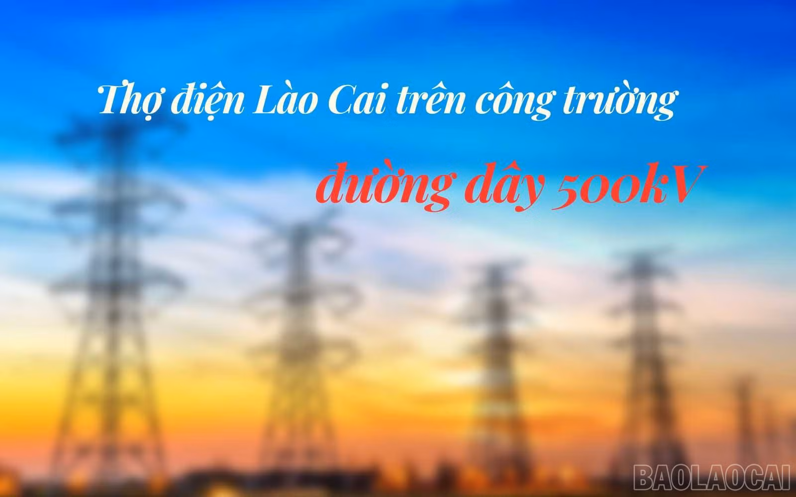 Thợ điện Lào Cai trên công trường đường dây 500kV