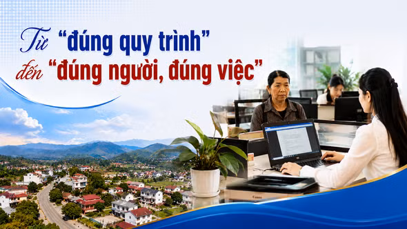 Từ "đúng quy trình" đến "đúng người, đúng việc"
