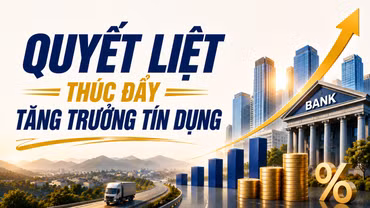 Quyết liệt thúc đẩy tăng trưởng tín dụng