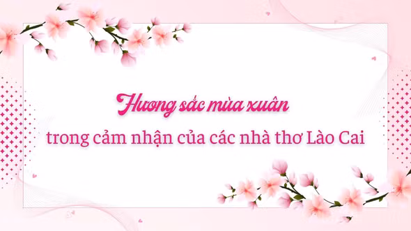 Hương sắc mùa xuân trong cảm nhận của các nhà thơ Lào Cai 