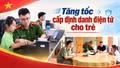 Tăng tốc cấp định danh điện tử cho trẻ