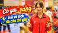 Gặp gỡ cô gái "vàng" giải vô địch đá cầu thế giới