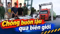 Đấu tranh với các thủ đoạn buôn lậu mới qua biên giới