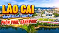 [Phim tài liệu] Lào Cai: Hành trình vươn tới phồn vinh, hạnh phúc