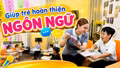 Đồng hành giúp trẻ hoàn thiện ngôn ngữ