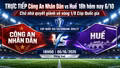 TRỰC TIẾP Công An Nhân Dân vs Huế (18h hôm nay 6/10): Chủ nhà quyết giành vé vòng 1/8 Cúp Quốc gia