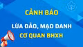 Cảnh báo mạo danh cán bộ đánh cắp thông tin BHXH, BHYT lừa đảo