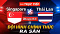 TRỰC TIẾP Singapore vs Thái Lan 20h ngày 15/8: ĐỘI HÌNH CHÍNH THỨC RA SÂN