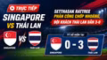 TRỰC TIẾP Singapore vs Thái Lan: Setthasak Rattree phản công chớp nhoáng, đội khách Thái Lan dẫn 3-0