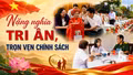 Nặng nghĩa tri ân, trọn vẹn chính sách