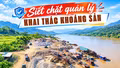 Siết chặt quản lý khai thác khoáng sản 