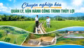 Chuyên nghiệp hóa quản lý, vận hành công trình thủy lợi